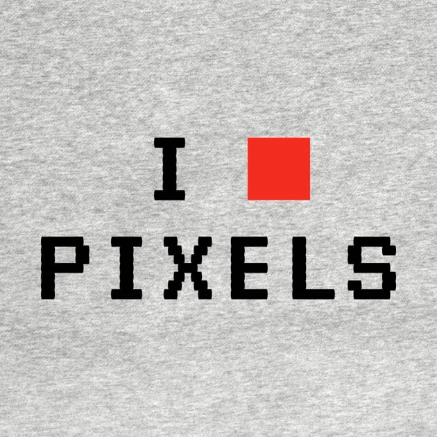 I Love Pixels by Printadorable